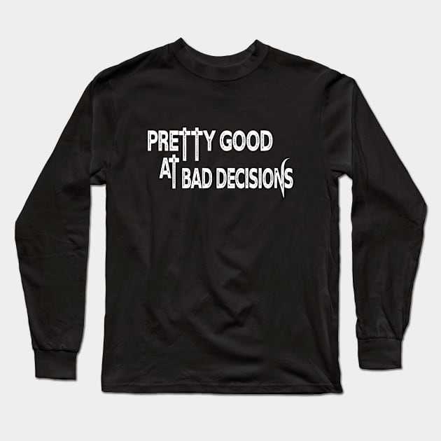 Pretty Good at Bad Decisions Long Sleeve T-Shirt by Jambo Designs